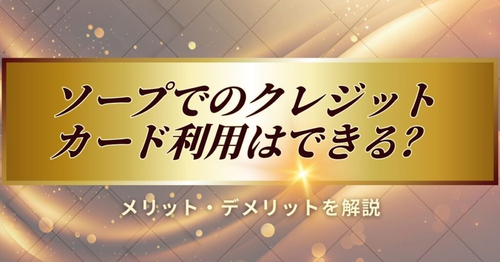 ソープでクレジットカード利用ができるか解説します