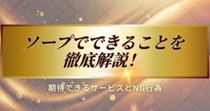 ソープランドでできることを徹底解説します