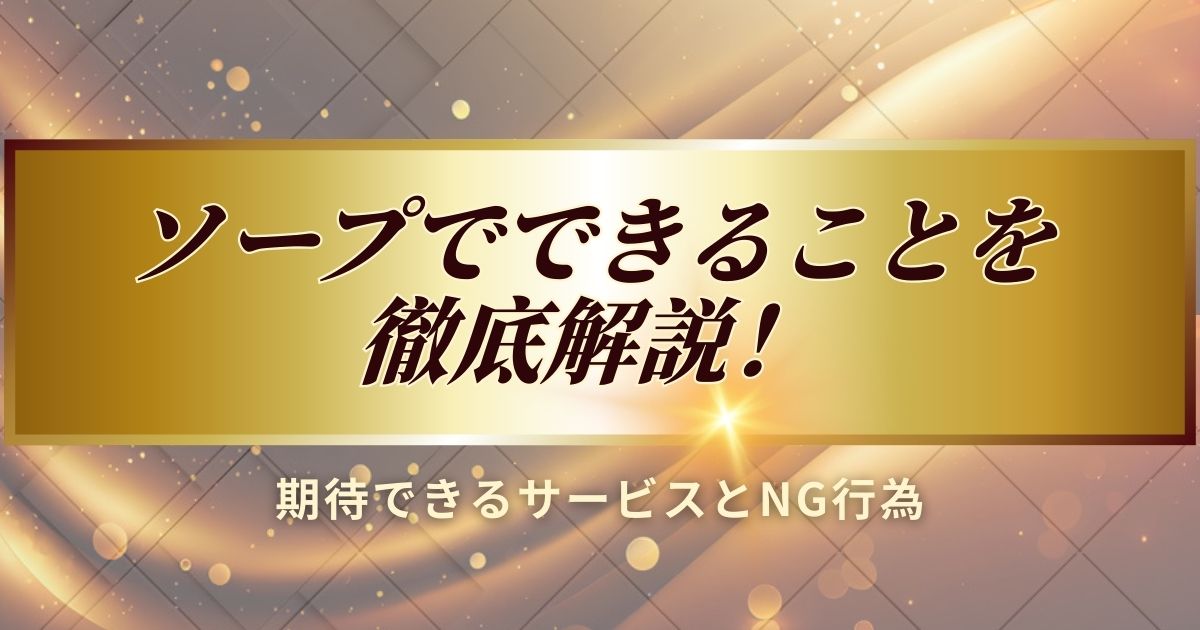 ソープランドでできることを徹底解説します