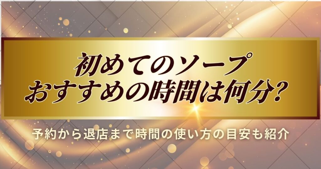 初めてソープ体験するときのおすすめ時間を解説します